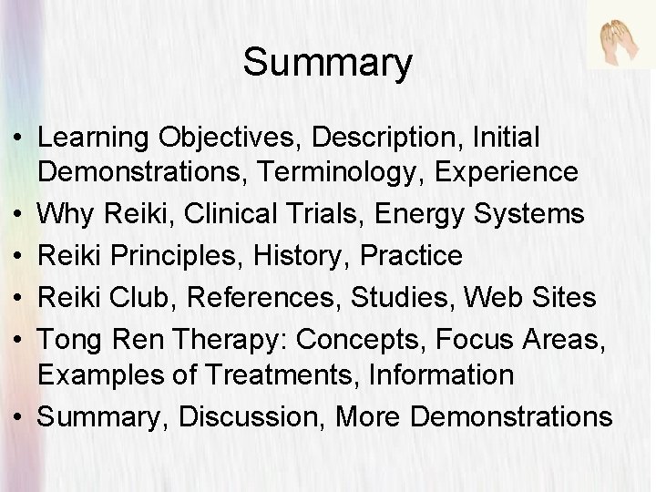 Summary • Learning Objectives, Description, Initial Demonstrations, Terminology, Experience • Why Reiki, Clinical Trials, Summary • Learning Objectives, Description, Initial Demonstrations, Terminology, Experience • Why Reiki, Clinical Trials,