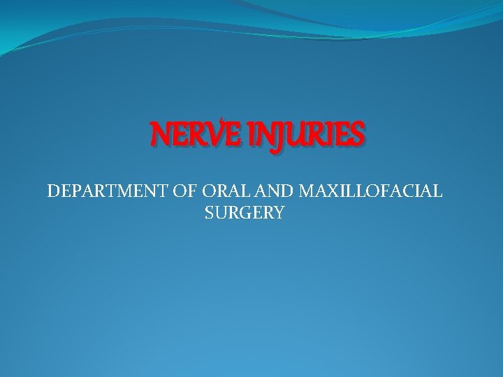 NERVE INJURIES DEPARTMENT OF ORAL AND MAXILLOFACIAL SURGERY NERVE INJURIES DEPARTMENT OF ORAL AND MAXILLOFACIAL SURGERY