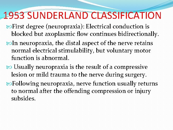 1953 SUNDERLAND CLASSIFICATION First degree (neuropraxia): Electrical conduction is blocked but axoplasmic flow continues 1953 SUNDERLAND CLASSIFICATION First degree (neuropraxia): Electrical conduction is blocked but axoplasmic flow continues
