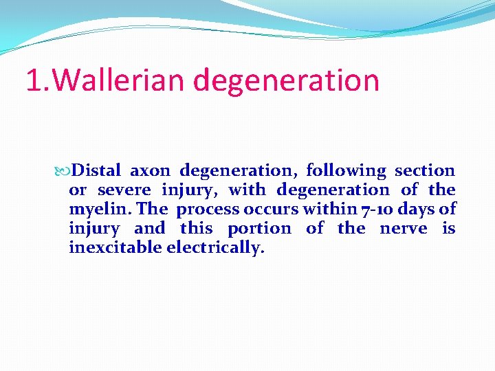 1. Wallerian degeneration Distal axon degeneration, following section or severe injury, with degeneration of