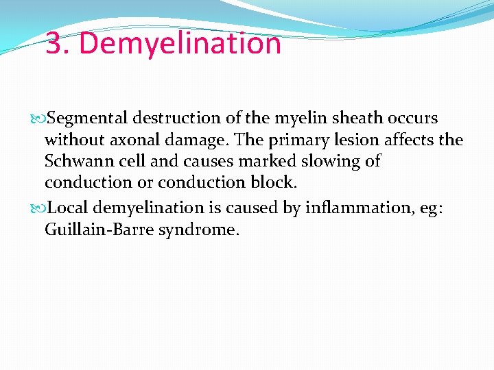 3. Demyelination Segmental destruction of the myelin sheath occurs without axonal damage. The primary