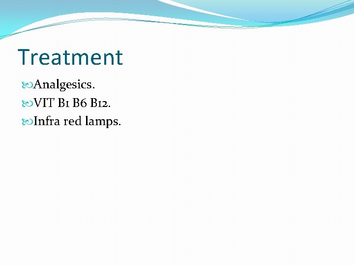 Treatment Analgesics. VIT B 1 B 6 B 12. Infra red lamps. 