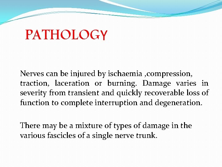 PATHOLOGY Nerves can be injured by ischaemia , compression, traction, laceration or burning. Damage PATHOLOGY Nerves can be injured by ischaemia , compression, traction, laceration or burning. Damage