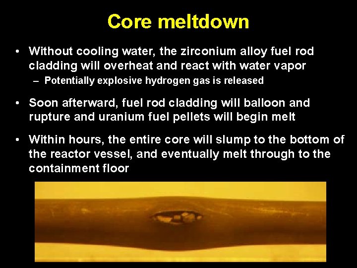 Core meltdown • Without cooling water, the zirconium alloy fuel rod cladding will overheat Core meltdown • Without cooling water, the zirconium alloy fuel rod cladding will overheat