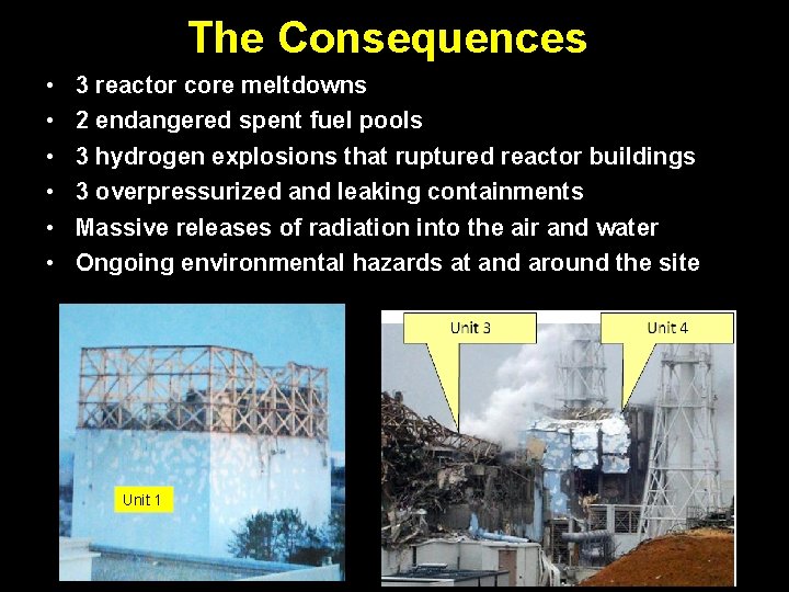 The Consequences • • • 3 reactor core meltdowns 2 endangered spent fuel pools The Consequences • • • 3 reactor core meltdowns 2 endangered spent fuel pools