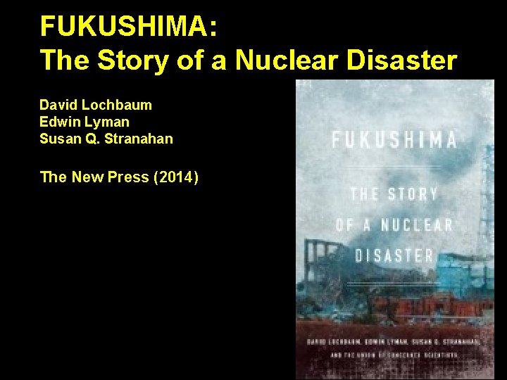 FUKUSHIMA: The Story of a Nuclear Disaster David Lochbaum Edwin Lyman Susan Q. Stranahan FUKUSHIMA: The Story of a Nuclear Disaster David Lochbaum Edwin Lyman Susan Q. Stranahan