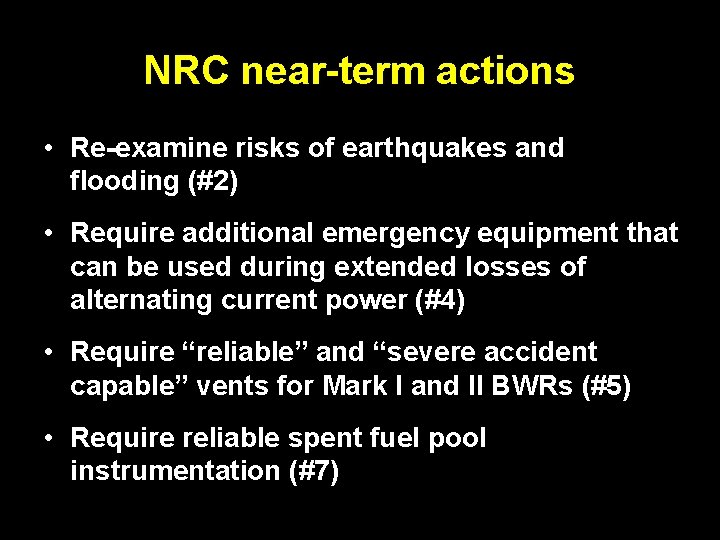 NRC near-term actions • Re-examine risks of earthquakes and flooding (#2) • Require additional NRC near-term actions • Re-examine risks of earthquakes and flooding (#2) • Require additional