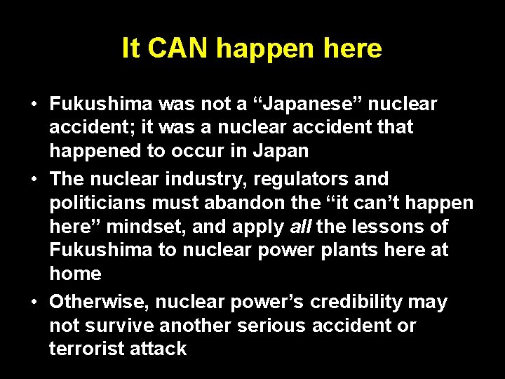 It CAN happen here • Fukushima was not a “Japanese” nuclear accident; it was It CAN happen here • Fukushima was not a “Japanese” nuclear accident; it was