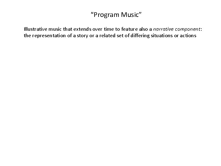 “Program Music” Illustrative music that extends over time to feature also a narrative component: