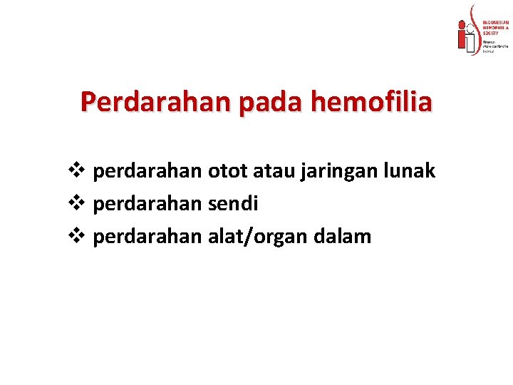 Perdarahan pada hemofilia v perdarahan otot atau jaringan lunak v perdarahan sendi v perdarahan