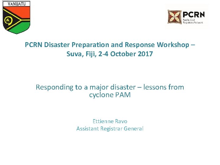 PCRN Disaster Preparation and Response Workshop – Suva, Fiji, 2 -4 October 2017 Responding