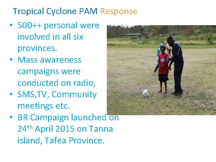 Tropical Cyclone PAM Response • 500++ personal were involved in all six provinces. •