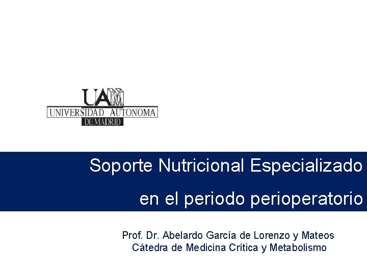 Soporte Nutricional Especializado en el periodo perioperatorio Prof. Dr. Abelardo García de Lorenzo y