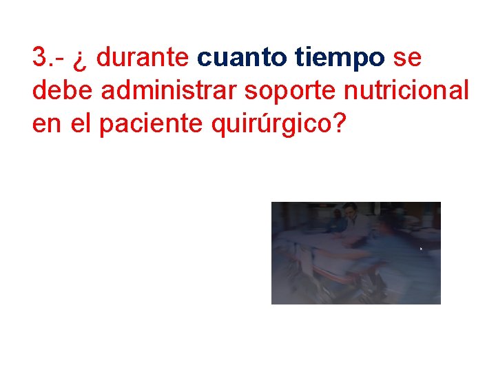 3. - ¿ durante cuanto tiempo se debe administrar soporte nutricional en el paciente