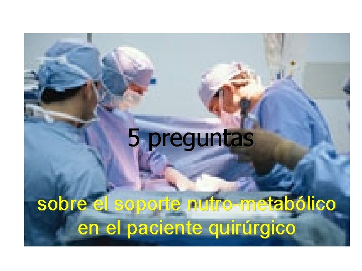 5 preguntas sobre el soporte nutro-metabólico en el paciente quirúrgico 