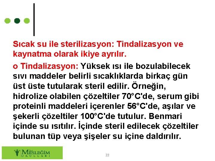 Sıcak su ile sterilizasyon: Tindalizasyon ve kaynatma olarak ikiye ayrılır. o Tindalizasyon: Yüksek ısı