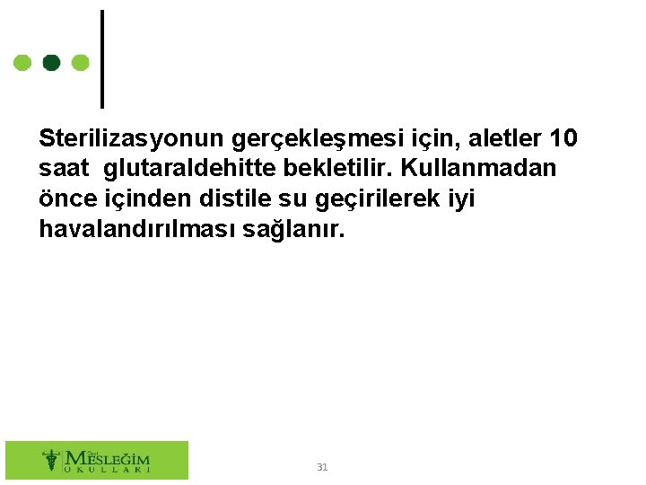 Sterilizasyonun gerçekleşmesi için, aletler 10 saat glutaraldehitte bekletilir. Kullanmadan önce içinden distile su geçirilerek