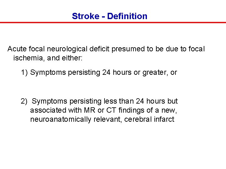 Stroke - Definition Acute focal neurological deficit presumed to be due to focal ischemia,