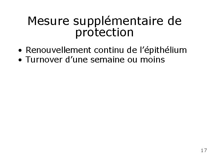 Mesure supplémentaire de protection • Renouvellement continu de l’épithélium • Turnover d’une semaine ou