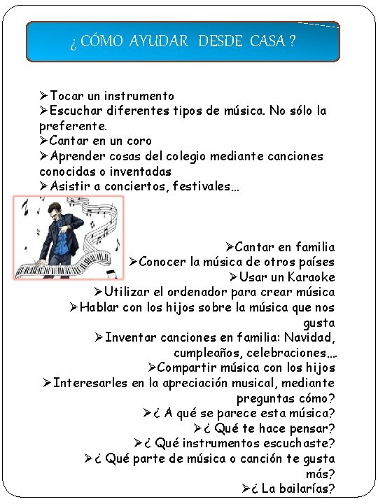 ¿ CÓMO AYUDAR DESDE CASA ? ØTocar un instrumento ØEscuchar diferentes tipos de música. ¿ CÓMO AYUDAR DESDE CASA ? ØTocar un instrumento ØEscuchar diferentes tipos de música.