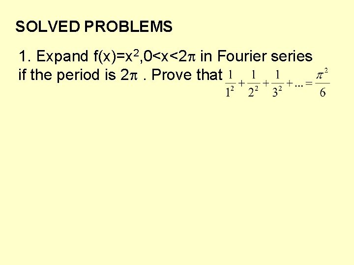 SOLVED PROBLEMS 1. Expand f(x)=x 2, 0<x<2 in Fourier series if the period is SOLVED PROBLEMS 1. Expand f(x)=x 2, 0<x<2 in Fourier series if the period is