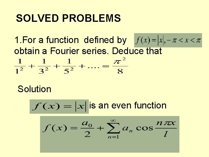 SOLVED PROBLEMS 1. For a function defined by obtain a Fourier series. Deduce that SOLVED PROBLEMS 1. For a function defined by obtain a Fourier series. Deduce that