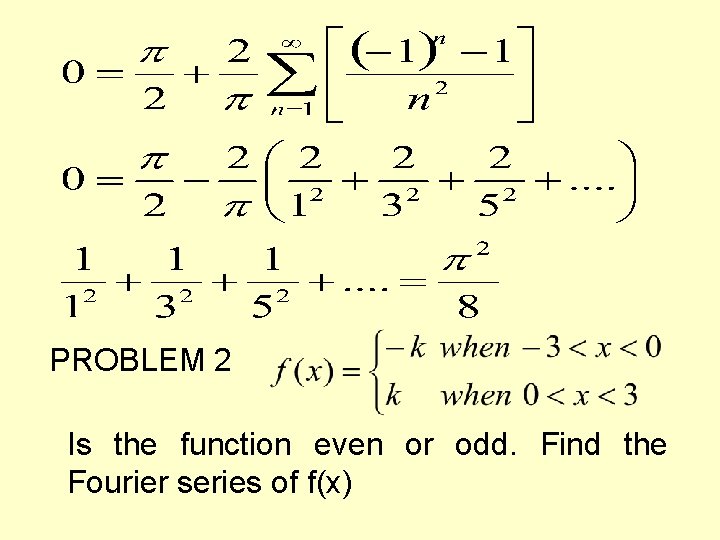 PROBLEM 2 Is the function even or odd. Find the Fourier series of f(x) PROBLEM 2 Is the function even or odd. Find the Fourier series of f(x)