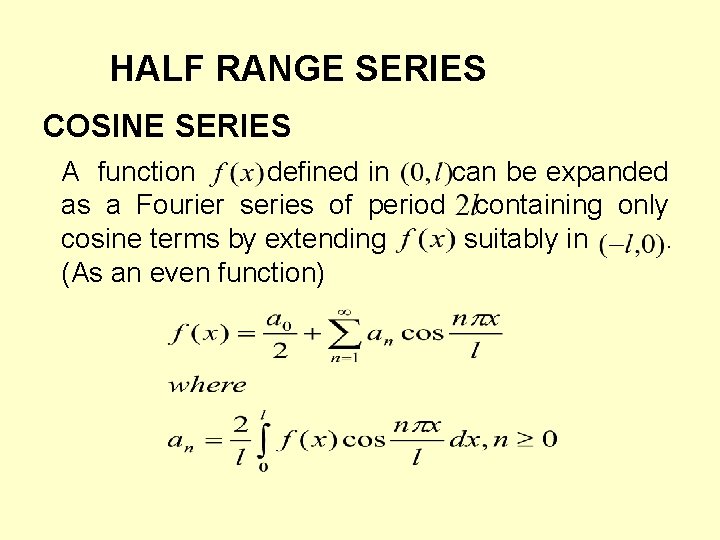HALF RANGE SERIES COSINE SERIES A function defined in can be expanded as a HALF RANGE SERIES COSINE SERIES A function defined in can be expanded as a