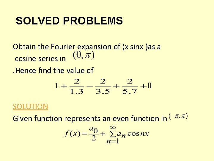 SOLVED PROBLEMS Obtain the Fourier expansion of (x sinx )as a cosine series in. SOLVED PROBLEMS Obtain the Fourier expansion of (x sinx )as a cosine series in.
