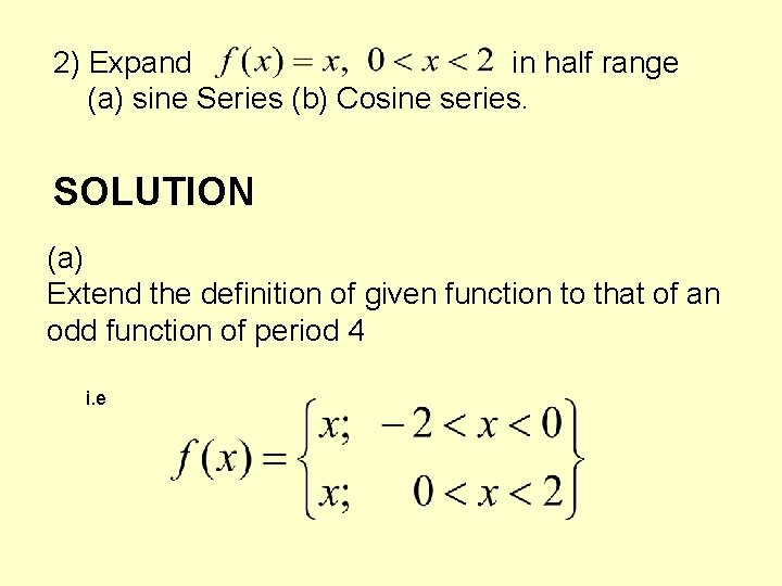 2) Expand in half range (a) sine Series (b) Cosine series. SOLUTION (a) Extend 2) Expand in half range (a) sine Series (b) Cosine series. SOLUTION (a) Extend
