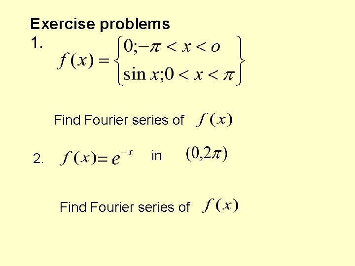 Exercise problems 1. Find Fourier series of 2. in Find Fourier series of Exercise problems 1. Find Fourier series of 2. in Find Fourier series of