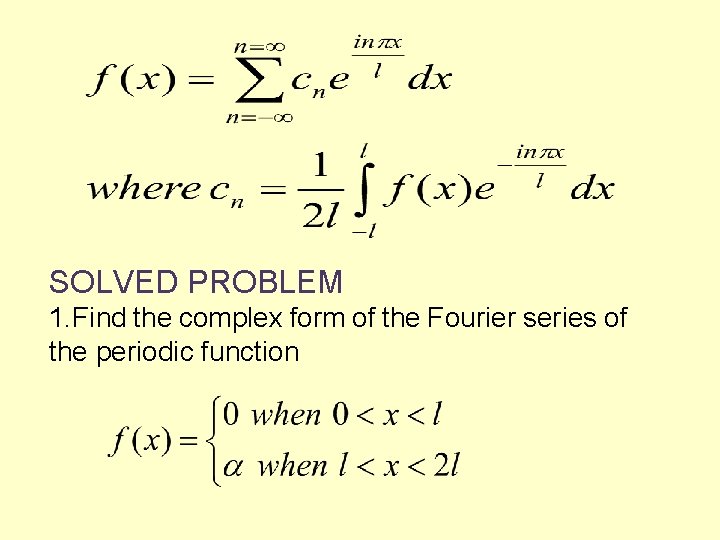 SOLVED PROBLEM 1. Find the complex form of the Fourier series of the periodic SOLVED PROBLEM 1. Find the complex form of the Fourier series of the periodic