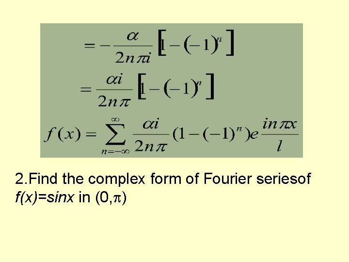 2. Find the complex form of Fourier seriesof f(x)=sinx in (0, ) 2. Find the complex form of Fourier seriesof f(x)=sinx in (0, )