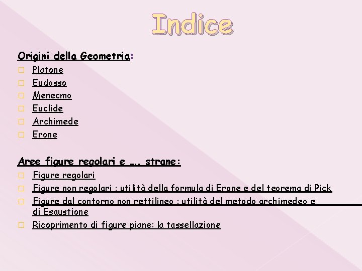 Indice Origini della Geometria: � � � Platone Eudosso Menecmo Euclide Archimede Erone Aree