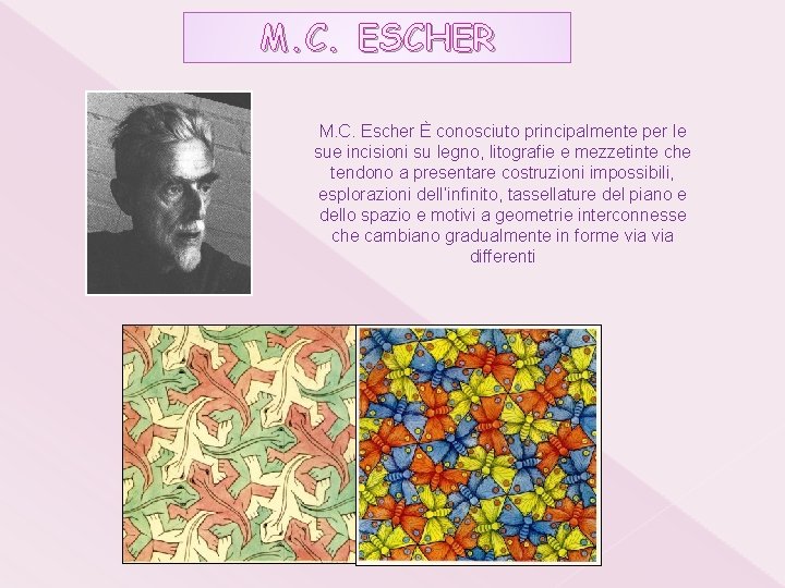 M. C. ESCHER M. C. Escher È conosciuto principalmente per le sue incisioni su