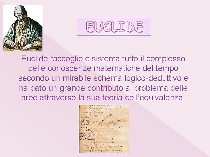 EUCLIDE Euclide raccoglie e sistema tutto il complesso delle conoscenze matematiche del tempo secondo