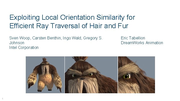 Exploiting Local Orientation Similarity for Efficient Ray Traversal of Hair and Fur Sven Woop,