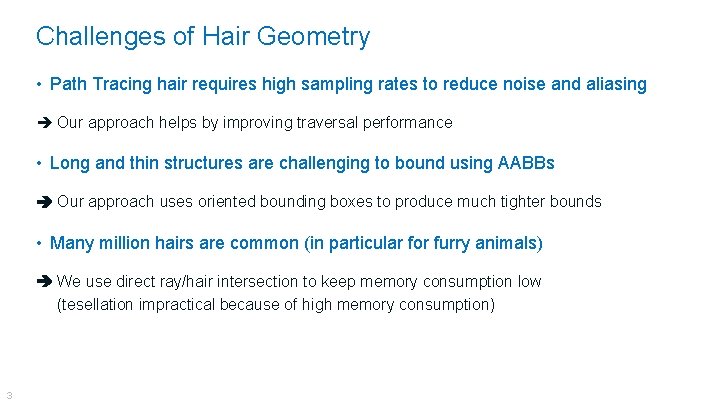 Challenges of Hair Geometry • Path Tracing hair requires high sampling rates to reduce