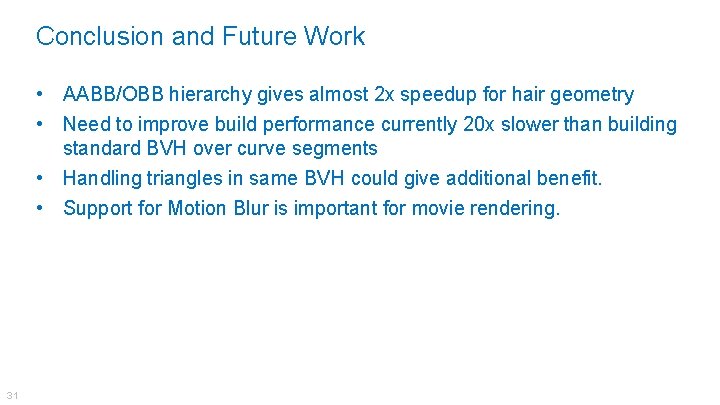 Conclusion and Future Work • AABB/OBB hierarchy gives almost 2 x speedup for hair