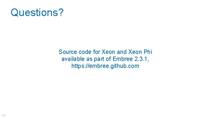 Questions? Source code for Xeon and Xeon Phi available as part of Embree 2.