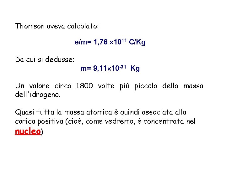 Thomson aveva calcolato: e/m= 1, 76 1011 C/Kg Da cui si dedusse: m= 9,