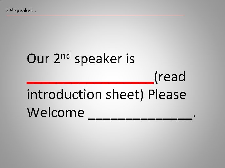 2 nd Speaker… Our 2 nd speaker is _________(read introduction sheet) Please Welcome _______.