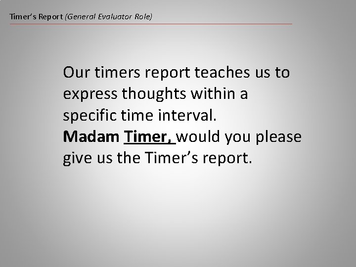 Timer’s Report (General Evaluator Role) Our timers report teaches us to express thoughts within