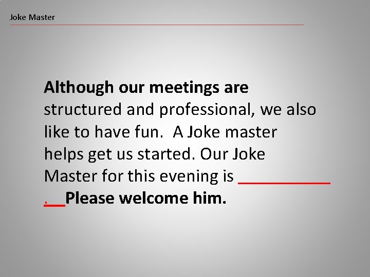 Joke Master Although our meetings are structured and professional, we also like to have