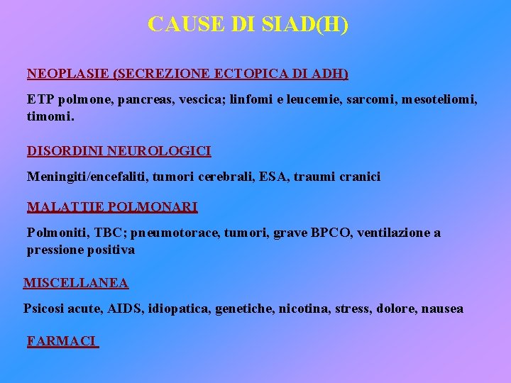 CAUSE DI SIAD(H) NEOPLASIE (SECREZIONE ECTOPICA DI ADH) ETP polmone, pancreas, vescica; linfomi e