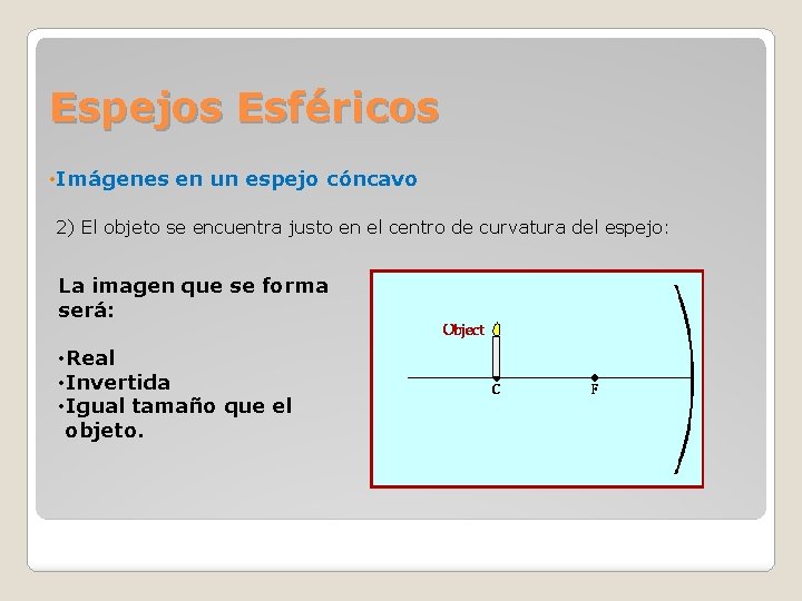 Espejos Esféricos • Imágenes en un espejo cóncavo 2) El objeto se encuentra justo Espejos Esféricos • Imágenes en un espejo cóncavo 2) El objeto se encuentra justo