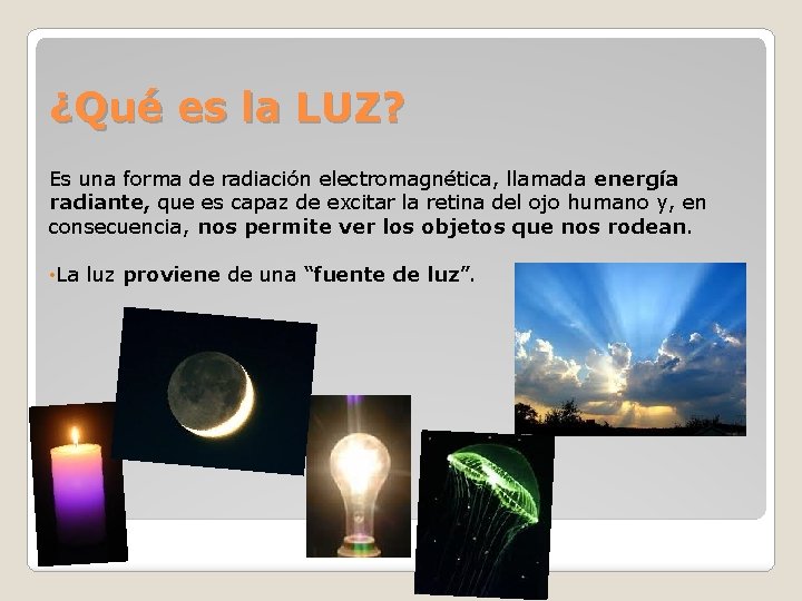 ¿Qué es la LUZ? Es una forma de radiación electromagnética, llamada energía radiante, que ¿Qué es la LUZ? Es una forma de radiación electromagnética, llamada energía radiante, que