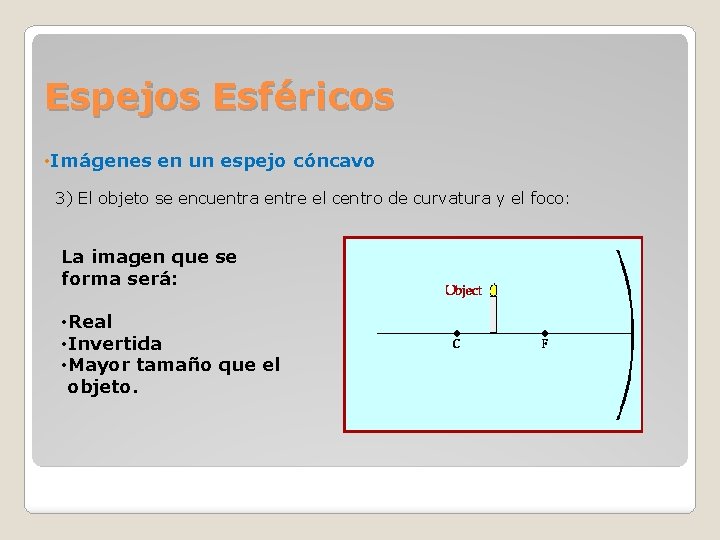 Espejos Esféricos • Imágenes en un espejo cóncavo 3) El objeto se encuentra entre Espejos Esféricos • Imágenes en un espejo cóncavo 3) El objeto se encuentra entre