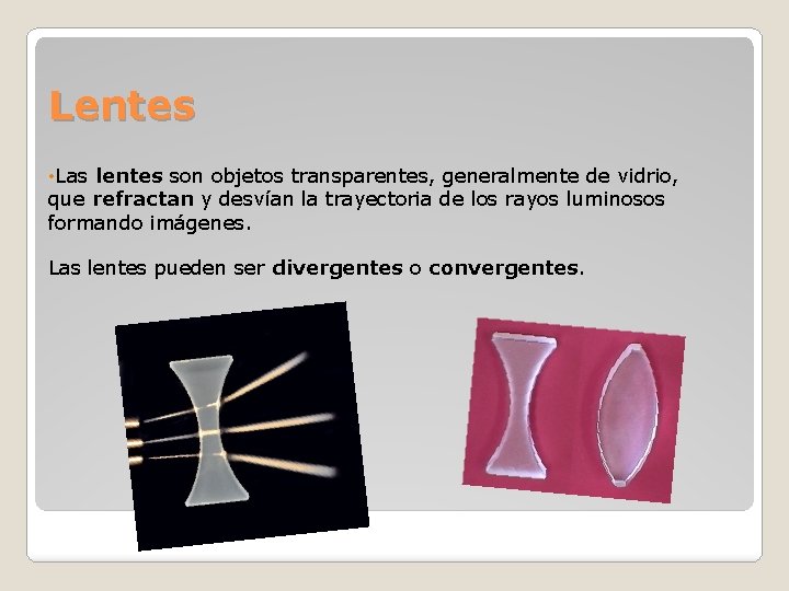 Lentes • Las lentes son objetos transparentes, generalmente de vidrio, que refractan y desvían Lentes • Las lentes son objetos transparentes, generalmente de vidrio, que refractan y desvían