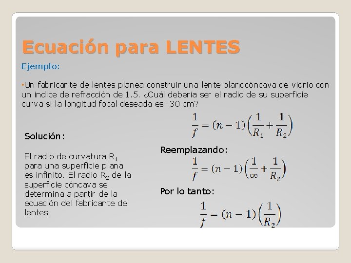Ecuación para LENTES Ejemplo: • Un fabricante de lentes planea construir una lente planocóncava Ecuación para LENTES Ejemplo: • Un fabricante de lentes planea construir una lente planocóncava